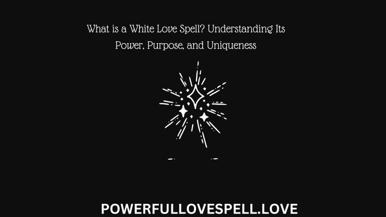 What is a White Love Spell Understanding Its Power, Purpose, and Uniqueness